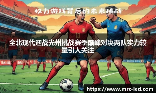 全北现代迎战光州挑战赛季巅峰对决两队实力较量引人关注