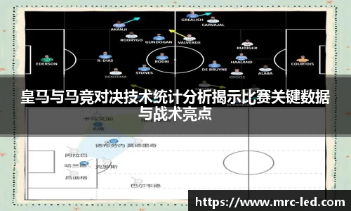 皇马与马竞对决技术统计分析揭示比赛关键数据与战术亮点