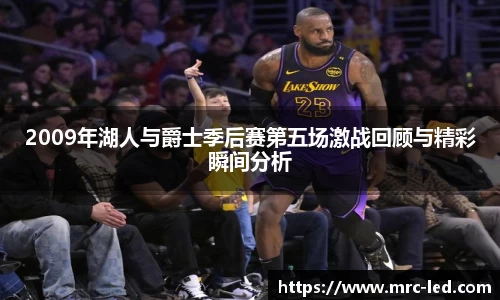 2009年湖人与爵士季后赛第五场激战回顾与精彩瞬间分析